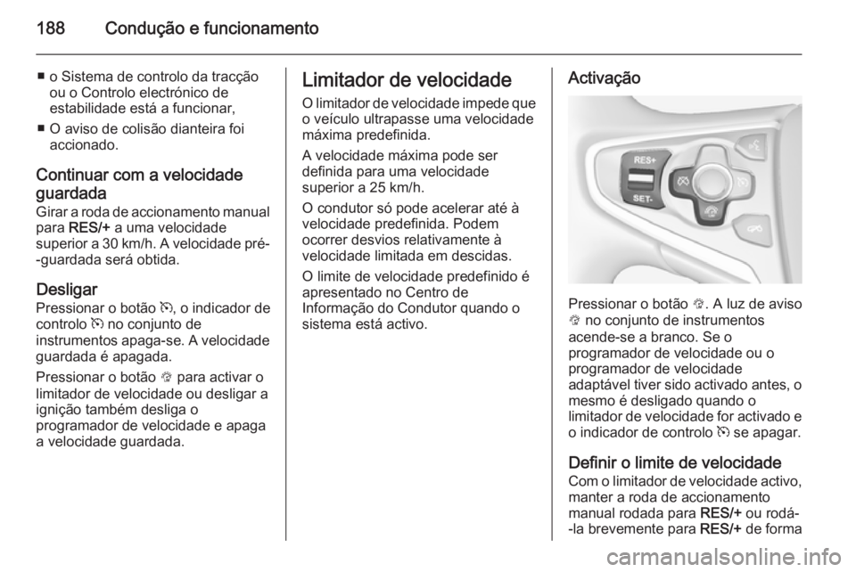 OPEL INSIGNIA 2014  Manual de Instruções (in Portugues) 188Condução e funcionamento
■ o Sistema de controlo da tracçãoou o Controlo electrónico de
estabilidade está a funcionar,
■ O aviso de colisão dianteira foi accionado.
Continuar com a veloc