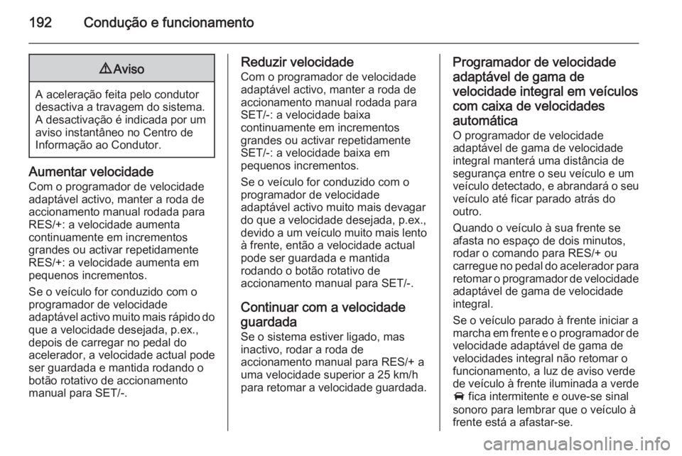 OPEL INSIGNIA 2014 Manual de Instruções (in Portugues) 192Condução e funcionamento9Aviso
A aceleração feita pelo condutor
desactiva a travagem do sistema.
A desactivação é indicada por um aviso instantâneo no Centro de
Informação ao Condutor.
Au OPEL INSIGNIA 2014 Manual de Instruções (in Portugues) 192Condução e funcionamento9Aviso
A aceleração feita pelo condutor
desactiva a travagem do sistema.
A desactivação é indicada por um aviso instantâneo no Centro de
Informação ao Condutor.
Au