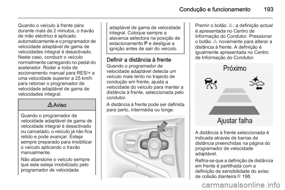 OPEL INSIGNIA 2014 Manual de Instruções (in Portugues) Condução e funcionamento193
Quando o veículo à frente pára
durante mais de 2 minutos, o travão
de mão eléctrico é aplicado
automaticamente e o programador de
velocidade adaptável de gama de
OPEL INSIGNIA 2014 Manual de Instruções (in Portugues) Condução e funcionamento193
Quando o veículo à frente pára
durante mais de 2 minutos, o travão
de mão eléctrico é aplicado
automaticamente e o programador de
velocidade adaptável de gama de