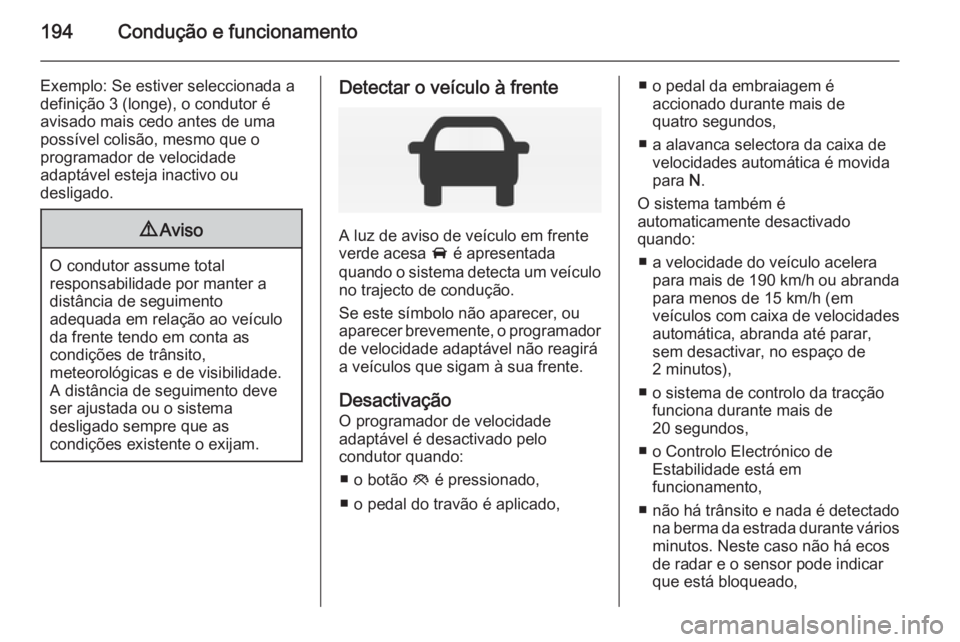 OPEL INSIGNIA 2014 Manual de Instruções (in Portugues) 194Condução e funcionamento
Exemplo: Se estiver seleccionada a
definição 3 (longe), o condutor é
avisado mais cedo antes de uma
possível colisão, mesmo que o
programador de velocidade
adaptáve OPEL INSIGNIA 2014 Manual de Instruções (in Portugues) 194Condução e funcionamento
Exemplo: Se estiver seleccionada a
definição 3 (longe), o condutor é
avisado mais cedo antes de uma
possível colisão, mesmo que o
programador de velocidade
adaptáve