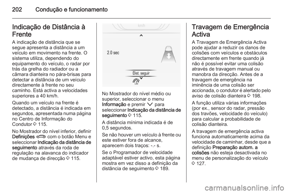 OPEL INSIGNIA 2014 Manual de Instruções (in Portugues) 202Condução e funcionamentoIndicação de Distância à
Frente A indicação de distância que se
segue apresenta a distância a um
veículo em movimento na frente. O
sistema utiliza, dependendo do
OPEL INSIGNIA 2014 Manual de Instruções (in Portugues) 202Condução e funcionamentoIndicação de Distância à
Frente A indicação de distância que se
segue apresenta a distância a um
veículo em movimento na frente. O
sistema utiliza, dependendo do