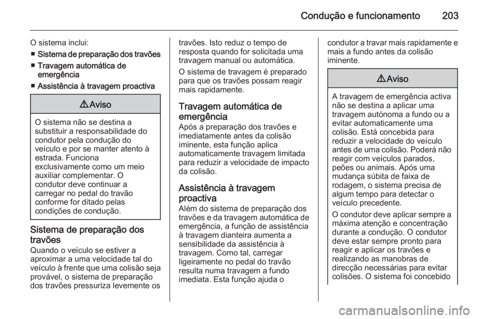 OPEL INSIGNIA 2014 Manual de Instruções (in Portugues) Condução e funcionamento203
O sistema inclui:■ Sistema de preparação dos travões
■ Travagem automática de
emergência
■ Assistência à travagem proactiva9 Aviso
O sistema não se destina OPEL INSIGNIA 2014 Manual de Instruções (in Portugues) Condução e funcionamento203
O sistema inclui:■ Sistema de preparação dos travões
■ Travagem automática de
emergência
■ Assistência à travagem proactiva9 Aviso
O sistema não se destina