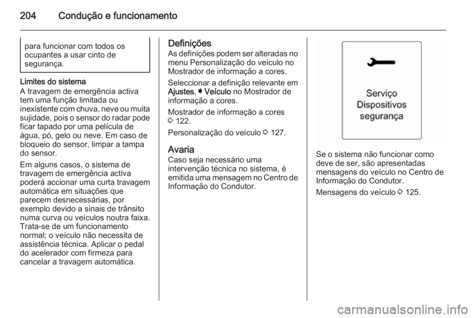 OPEL INSIGNIA 2014 Manual de Instruções (in Portugues) 204Condução e funcionamentopara funcionar com todos os
ocupantes a usar cinto de
segurança.
Limites do sistema
A travagem de emergência activa
tem uma função limitada ou
inexistente com chuva, n OPEL INSIGNIA 2014 Manual de Instruções (in Portugues) 204Condução e funcionamentopara funcionar com todos os
ocupantes a usar cinto de
segurança.
Limites do sistema
A travagem de emergência activa
tem uma função limitada ou
inexistente com chuva, n
