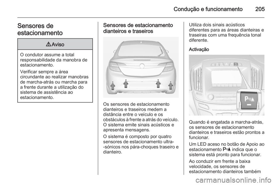 OPEL INSIGNIA 2014 Manual de Instruções (in Portugues) Condução e funcionamento205Sensores de
estacionamento9 Aviso
O condutor assume a total
responsabilidade da manobra de
estacionamento.
Verificar sempre a área
circundante ao realizar manobras
de mar OPEL INSIGNIA 2014 Manual de Instruções (in Portugues) Condução e funcionamento205Sensores de
estacionamento9 Aviso
O condutor assume a total
responsabilidade da manobra de
estacionamento.
Verificar sempre a área
circundante ao realizar manobras
de mar