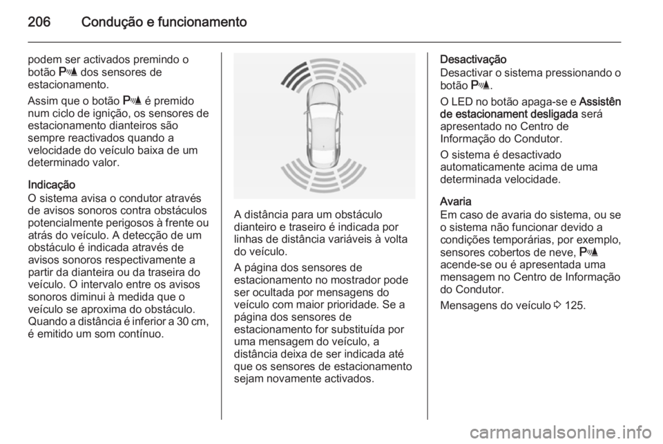 OPEL INSIGNIA 2014 Manual de Instruções (in Portugues) 206Condução e funcionamento
podem ser activados premindo o
botão r dos sensores de
estacionamento.
Assim que o botão r é premido
num ciclo de ignição, os sensores de
estacionamento dianteiros OPEL INSIGNIA 2014 Manual de Instruções (in Portugues) 206Condução e funcionamento
podem ser activados premindo o
botão r dos sensores de
estacionamento.
Assim que o botão r é premido
num ciclo de ignição, os sensores de
estacionamento dianteiros