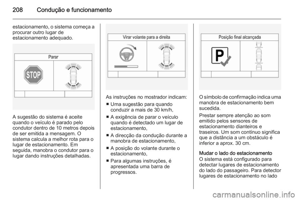 OPEL INSIGNIA 2014 Manual de Instruções (in Portugues) 208Condução e funcionamento
estacionamento, o sistema começa aprocurar outro lugar de
estacionamento adequado.
A sugestão do sistema é aceite
quando o veículo é parado pelo
condutor dentro de 1 OPEL INSIGNIA 2014 Manual de Instruções (in Portugues) 208Condução e funcionamento
estacionamento, o sistema começa aprocurar outro lugar de
estacionamento adequado.
A sugestão do sistema é aceite
quando o veículo é parado pelo
condutor dentro de 1