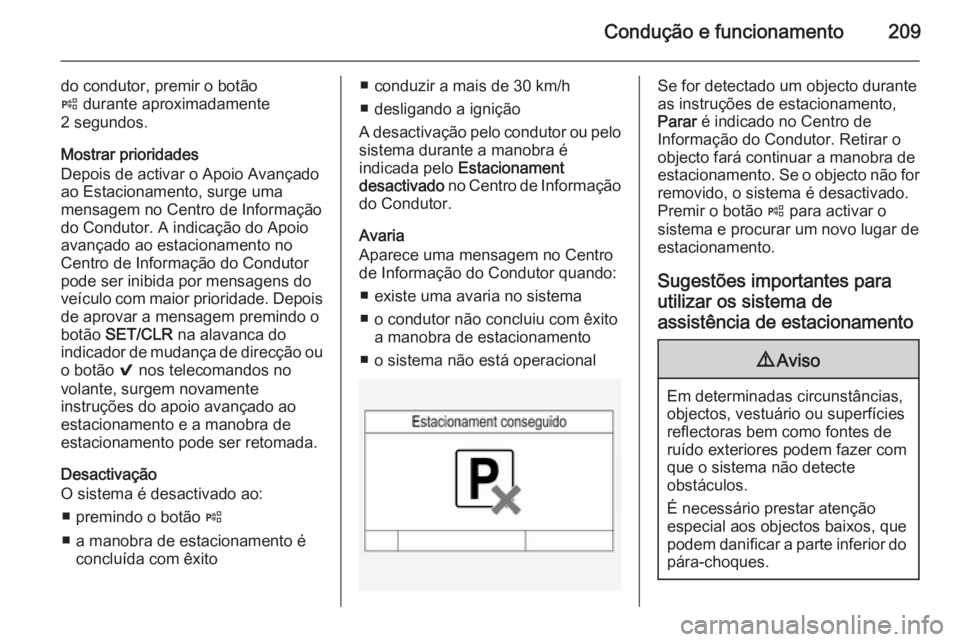 OPEL INSIGNIA 2014 Manual de Instruções (in Portugues) Condução e funcionamento209
do condutor, premir o botão
( durante aproximadamente
2 segundos.
Mostrar prioridades
Depois de activar o Apoio Avançado
ao Estacionamento, surge uma
mensagem no Centr OPEL INSIGNIA 2014 Manual de Instruções (in Portugues) Condução e funcionamento209
do condutor, premir o botão
( durante aproximadamente
2 segundos.
Mostrar prioridades
Depois de activar o Apoio Avançado
ao Estacionamento, surge uma
mensagem no Centr