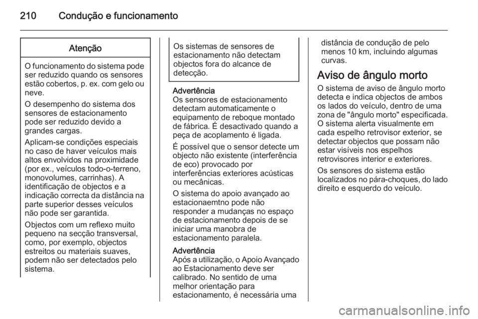 OPEL INSIGNIA 2014 Manual de Instruções (in Portugues) 210Condução e funcionamentoAtenção
O funcionamento do sistema podeser reduzido quando os sensores
estão cobertos, p. ex. com gelo ou
neve.
O desempenho do sistema dos
sensores de estacionamento
p OPEL INSIGNIA 2014 Manual de Instruções (in Portugues) 210Condução e funcionamentoAtenção
O funcionamento do sistema podeser reduzido quando os sensores
estão cobertos, p. ex. com gelo ou
neve.
O desempenho do sistema dos
sensores de estacionamento
p