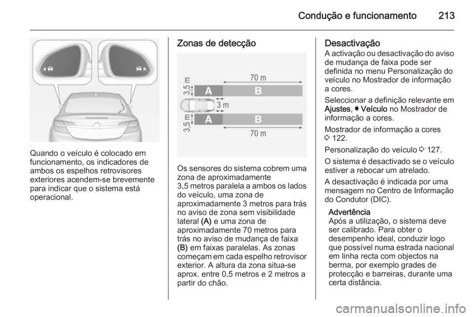 OPEL INSIGNIA 2014 Manual de Instruções (in Portugues) Condução e funcionamento213
Quando o veículo é colocado em
funcionamento, os indicadores de
ambos os espelhos retrovisores
exteriores acendem-se brevemente
para indicar que o sistema está
operaci OPEL INSIGNIA 2014 Manual de Instruções (in Portugues) Condução e funcionamento213
Quando o veículo é colocado em
funcionamento, os indicadores de
ambos os espelhos retrovisores
exteriores acendem-se brevemente
para indicar que o sistema está
operaci