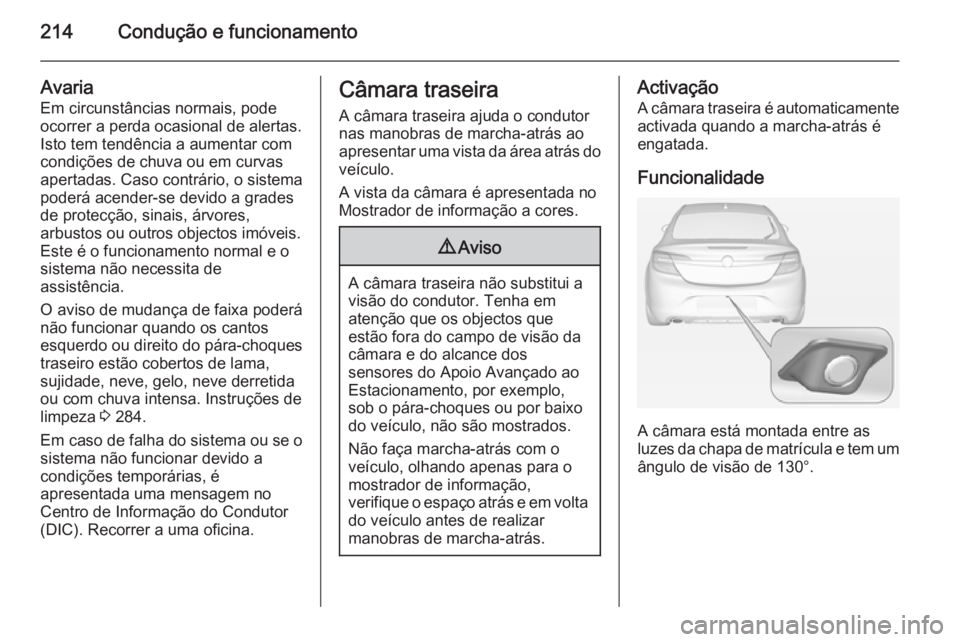 OPEL INSIGNIA 2014 Manual de Instruções (in Portugues) 214Condução e funcionamento
Avaria
Em circunstâncias normais, pode
ocorrer a perda ocasional de alertas.
Isto tem tendência a aumentar com
condições de chuva ou em curvas
apertadas. Caso contrá OPEL INSIGNIA 2014 Manual de Instruções (in Portugues) 214Condução e funcionamento
Avaria
Em circunstâncias normais, pode
ocorrer a perda ocasional de alertas.
Isto tem tendência a aumentar com
condições de chuva ou em curvas
apertadas. Caso contrá