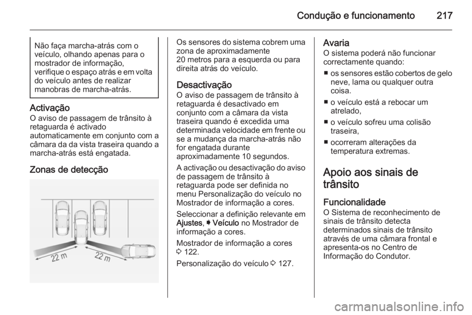 OPEL INSIGNIA 2014 Manual de Instruções (in Portugues) Condução e funcionamento217Não faça marcha-atrás com o
veículo, olhando apenas para o
mostrador de informação,
verifique o espaço atrás e em volta do veículo antes de realizar
manobras de m OPEL INSIGNIA 2014 Manual de Instruções (in Portugues) Condução e funcionamento217Não faça marcha-atrás com o
veículo, olhando apenas para o
mostrador de informação,
verifique o espaço atrás e em volta do veículo antes de realizar
manobras de m