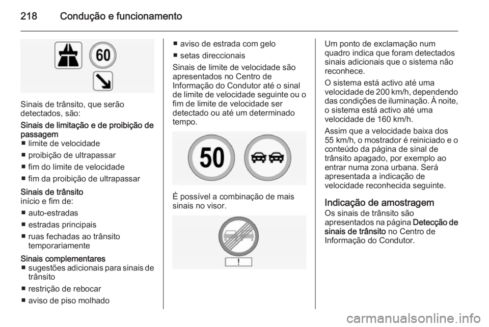 OPEL INSIGNIA 2014 Manual de Instruções (in Portugues) 218Condução e funcionamento
Sinais de trânsito, que serão
detectados, são:
Sinais de limitação e de proibição de
passagem ■ limite de velocidade
■ proibição de ultrapassar
■ fim do li OPEL INSIGNIA 2014 Manual de Instruções (in Portugues) 218Condução e funcionamento
Sinais de trânsito, que serão
detectados, são:
Sinais de limitação e de proibição de
passagem ■ limite de velocidade
■ proibição de ultrapassar
■ fim do li