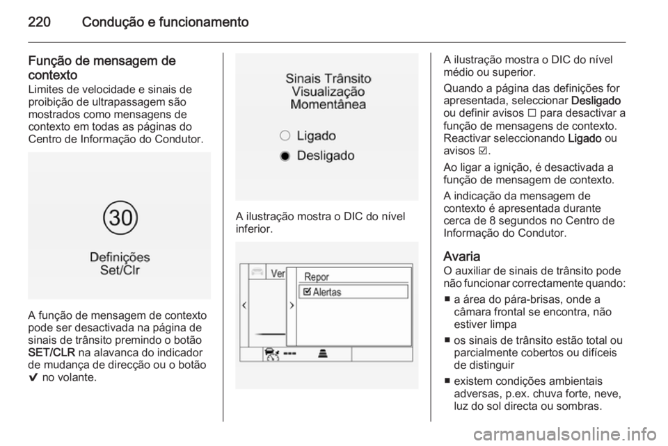 OPEL INSIGNIA 2014 Manual de Instruções (in Portugues) 220Condução e funcionamento
Função de mensagem de
contexto
Limites de velocidade e sinais de
proibição de ultrapassagem são
mostrados como mensagens de
contexto em todas as páginas do
Centro d OPEL INSIGNIA 2014 Manual de Instruções (in Portugues) 220Condução e funcionamento
Função de mensagem de
contexto
Limites de velocidade e sinais de
proibição de ultrapassagem são
mostrados como mensagens de
contexto em todas as páginas do
Centro d