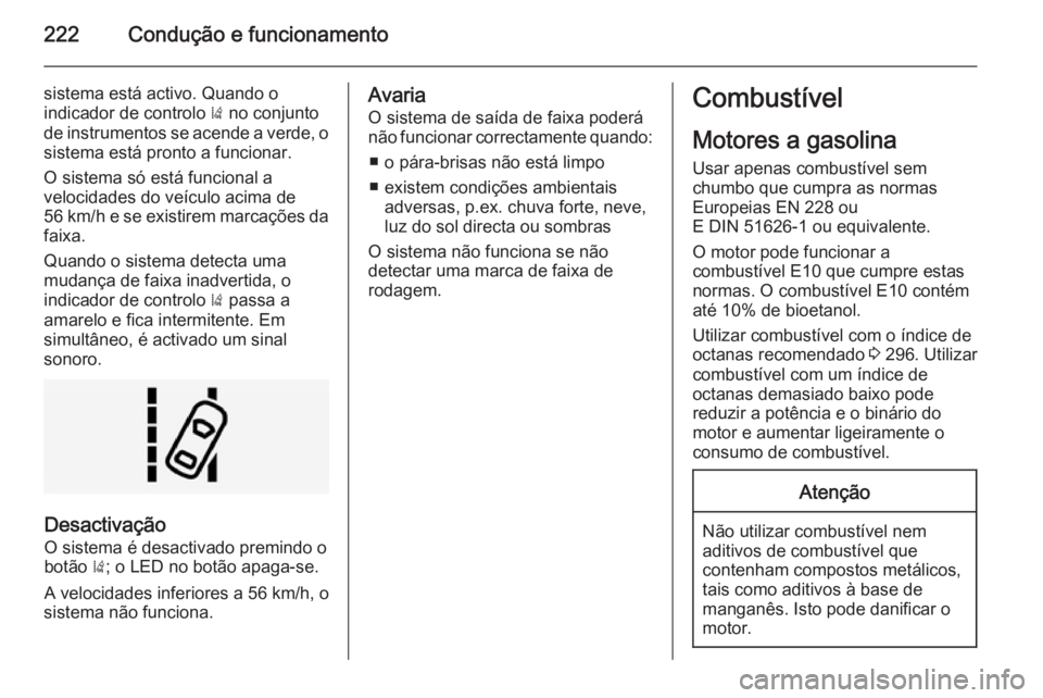 OPEL INSIGNIA 2014 Manual de Instruções (in Portugues) 222Condução e funcionamento
sistema está activo. Quando o
indicador de controlo ) no conjunto
de instrumentos se acende a verde, o sistema está pronto a funcionar.
O sistema só está funcional a OPEL INSIGNIA 2014 Manual de Instruções (in Portugues) 222Condução e funcionamento
sistema está activo. Quando o
indicador de controlo ) no conjunto
de instrumentos se acende a verde, o sistema está pronto a funcionar.
O sistema só está funcional a