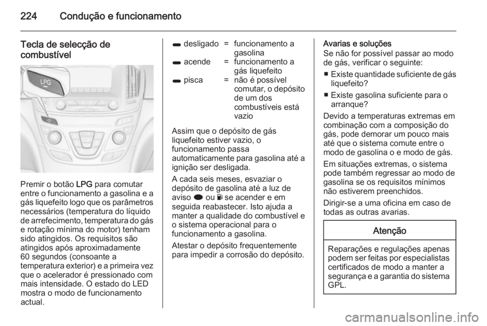OPEL INSIGNIA 2014 Manual de Instruções (in Portugues) 224Condução e funcionamento
Tecla de selecção de
combustível
Premir o botão LPG para comutar
entre o funcionamento a gasolina e a
gás liquefeito logo que os parâmetros
necessários (temperatu OPEL INSIGNIA 2014 Manual de Instruções (in Portugues) 224Condução e funcionamento
Tecla de selecção de
combustível
Premir o botão LPG para comutar
entre o funcionamento a gasolina e a
gás liquefeito logo que os parâmetros
necessários (temperatu