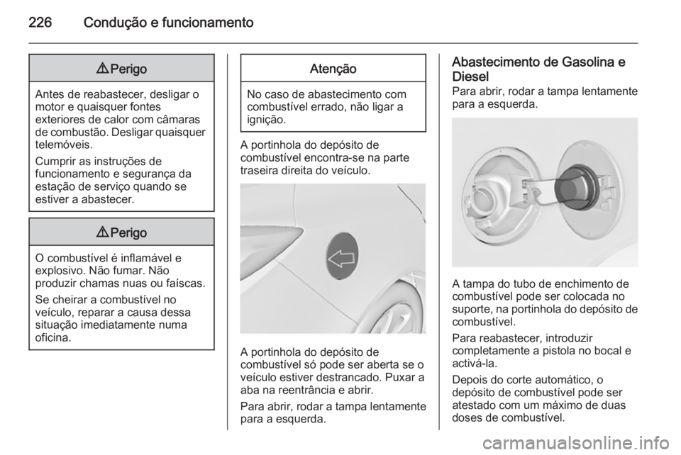 OPEL INSIGNIA 2014 Manual de Instruções (in Portugues) 226Condução e funcionamento9Perigo
Antes de reabastecer, desligar o
motor e quaisquer fontes
exteriores de calor com câmaras
de combustão. Desligar quaisquer telemóveis.
Cumprir as instruções d OPEL INSIGNIA 2014 Manual de Instruções (in Portugues) 226Condução e funcionamento9Perigo
Antes de reabastecer, desligar o
motor e quaisquer fontes
exteriores de calor com câmaras
de combustão. Desligar quaisquer telemóveis.
Cumprir as instruções d