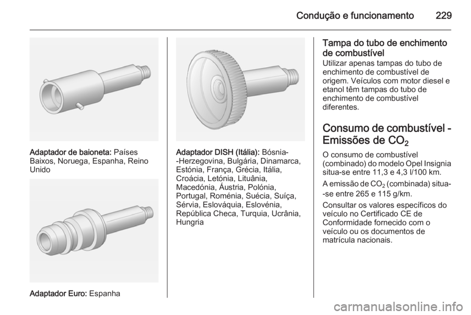 OPEL INSIGNIA 2014 Manual de Instruções (in Portugues) Condução e funcionamento229
Adaptador de baioneta: Países
Baixos, Noruega, Espanha, Reino
Unido
Adaptador Euro: Espanha
Adaptador DISH (Itália): Bósnia-
-Herzegovina, Bulgária, Dinamarca,
Est OPEL INSIGNIA 2014 Manual de Instruções (in Portugues) Condução e funcionamento229
Adaptador de baioneta: Países
Baixos, Noruega, Espanha, Reino
Unido
Adaptador Euro: Espanha
Adaptador DISH (Itália): Bósnia-
-Herzegovina, Bulgária, Dinamarca,
Est