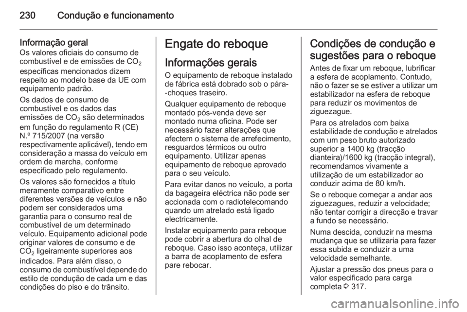 OPEL INSIGNIA 2014 Manual de Instruções (in Portugues) 230Condução e funcionamento
Informação geral
Os valores oficiais do consumo de
combustível e de emissões de CO 2
específicas mencionados dizem
respeito ao modelo base da UE com
equipamento padr OPEL INSIGNIA 2014 Manual de Instruções (in Portugues) 230Condução e funcionamento
Informação geral
Os valores oficiais do consumo de
combustível e de emissões de CO 2
específicas mencionados dizem
respeito ao modelo base da UE com
equipamento padr