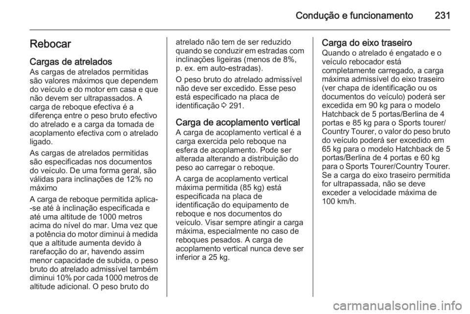 OPEL INSIGNIA 2014 Manual de Instruções (in Portugues) Condução e funcionamento231Rebocar
Cargas de atrelados As cargas de atrelados permitidas
são valores máximos que dependem
do veículo e do motor em casa e que
não devem ser ultrapassados. A
carga OPEL INSIGNIA 2014 Manual de Instruções (in Portugues) Condução e funcionamento231Rebocar
Cargas de atrelados As cargas de atrelados permitidas
são valores máximos que dependem
do veículo e do motor em casa e que
não devem ser ultrapassados. A
carga