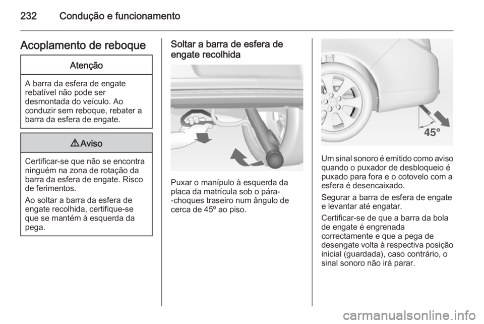 OPEL INSIGNIA 2014 Manual de Instruções (in Portugues) 232Condução e funcionamentoAcoplamento de reboqueAtenção
A barra da esfera de engate
rebatível não pode ser
desmontada do veículo. Ao
conduzir sem reboque, rebater a
barra da esfera de engate.
OPEL INSIGNIA 2014 Manual de Instruções (in Portugues) 232Condução e funcionamentoAcoplamento de reboqueAtenção
A barra da esfera de engate
rebatível não pode ser
desmontada do veículo. Ao
conduzir sem reboque, rebater a
barra da esfera de engate.