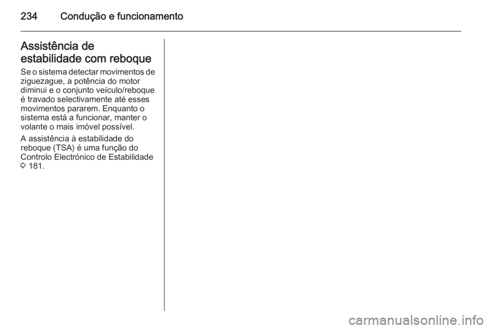 OPEL INSIGNIA 2014 Manual de Instruções (in Portugues) 234Condução e funcionamentoAssistência de
estabilidade com reboque Se o sistema detectar movimentos de
ziguezague, a potência do motor
diminui e o conjunto veículo/reboque
é travado selectivamen OPEL INSIGNIA 2014 Manual de Instruções (in Portugues) 234Condução e funcionamentoAssistência de
estabilidade com reboque Se o sistema detectar movimentos de
ziguezague, a potência do motor
diminui e o conjunto veículo/reboque
é travado selectivamen