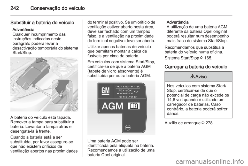 OPEL INSIGNIA 2014 Manual de Instruções (in Portugues) 242Conservação do veículo
Substituir a bateria do veículoAdvertência
Qualquer incumprimento das
instruções indicadas neste
parágrafo poderá levar à
desactivação temporária do sistema Star OPEL INSIGNIA 2014 Manual de Instruções (in Portugues) 242Conservação do veículo
Substituir a bateria do veículoAdvertência
Qualquer incumprimento das
instruções indicadas neste
parágrafo poderá levar à
desactivação temporária do sistema Star