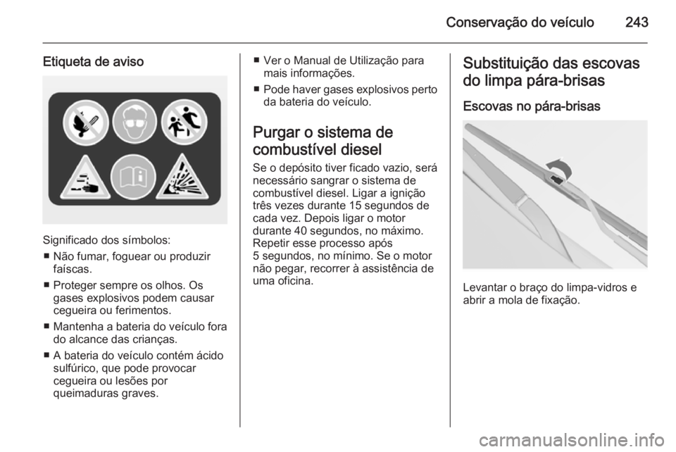 OPEL INSIGNIA 2014 Manual de Instruções (in Portugues) Conservação do veículo243
Etiqueta de aviso
Significado dos símbolos:■ Não fumar, foguear ou produzir faíscas.
■ Proteger sempre os olhos. Os gases explosivos podem causar
cegueira ou ferime OPEL INSIGNIA 2014 Manual de Instruções (in Portugues) Conservação do veículo243
Etiqueta de aviso
Significado dos símbolos:■ Não fumar, foguear ou produzir faíscas.
■ Proteger sempre os olhos. Os gases explosivos podem causar
cegueira ou ferime