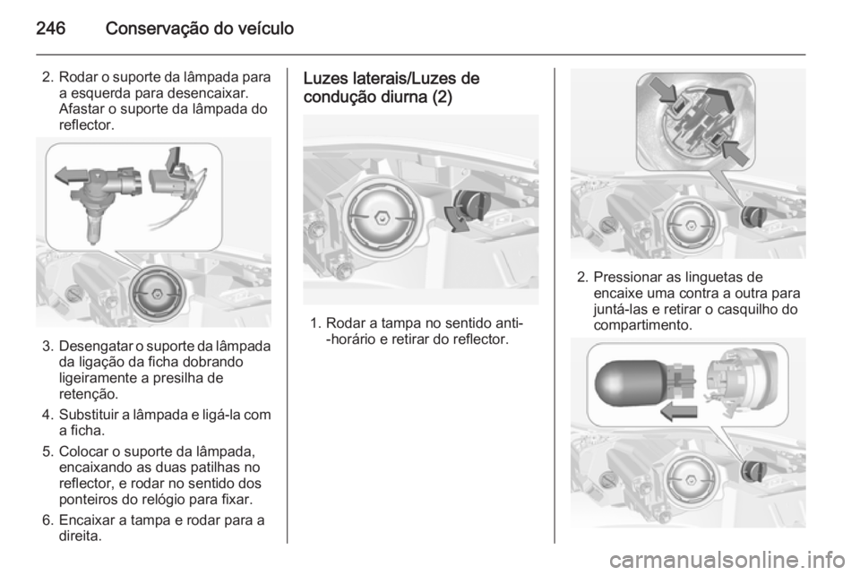 OPEL INSIGNIA 2014 Manual de Instruções (in Portugues) 246Conservação do veículo
2.Rodar o suporte da lâmpada para
a esquerda para desencaixar.
Afastar o suporte da lâmpada do
reflector.
3. Desengatar o suporte da lâmpada
da ligação da ficha dobra OPEL INSIGNIA 2014 Manual de Instruções (in Portugues) 246Conservação do veículo
2.Rodar o suporte da lâmpada para
a esquerda para desencaixar.
Afastar o suporte da lâmpada do
reflector.
3. Desengatar o suporte da lâmpada
da ligação da ficha dobra