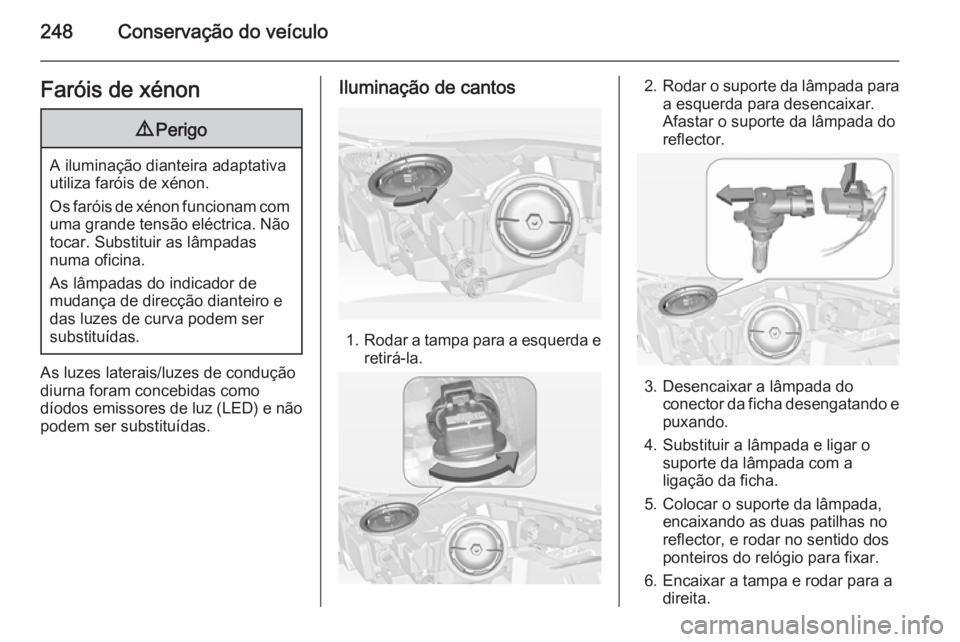OPEL INSIGNIA 2014 Manual de Instruções (in Portugues) 248Conservação do veículoFaróis de xénon9Perigo
A iluminação dianteira adaptativa
utiliza faróis de xénon.
Os faróis de xénon funcionam com uma grande tensão eléctrica. Não tocar. Substi OPEL INSIGNIA 2014 Manual de Instruções (in Portugues) 248Conservação do veículoFaróis de xénon9Perigo
A iluminação dianteira adaptativa
utiliza faróis de xénon.
Os faróis de xénon funcionam com uma grande tensão eléctrica. Não tocar. Substi