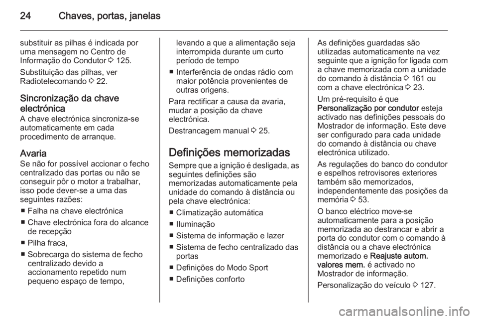 OPEL INSIGNIA 2014 Manual de Instruções (in Portugues) 24Chaves, portas, janelas
substituir as pilhas é indicada por
uma mensagem no Centro de
Informação do Condutor 3 125.
Substituição das pilhas, ver
Radiotelecomando 3 22.
Sincronização da chav OPEL INSIGNIA 2014 Manual de Instruções (in Portugues) 24Chaves, portas, janelas
substituir as pilhas é indicada por
uma mensagem no Centro de
Informação do Condutor 3 125.
Substituição das pilhas, ver
Radiotelecomando 3 22.
Sincronização da chav