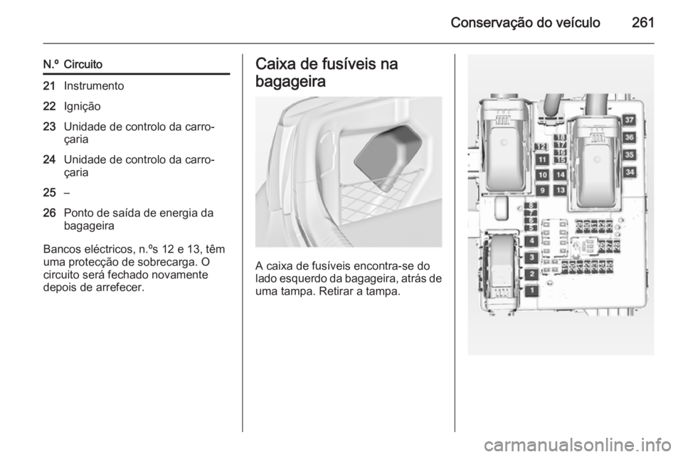 OPEL INSIGNIA 2014 Manual de Instruções (in Portugues) Conservação do veículo261
N.ºCircuito21Instrumento22Ignição23Unidade de controlo da carro‐çaria24Unidade de controlo da carro‐
çaria25–26Ponto de saída de energia da
bagageira
Bancos el OPEL INSIGNIA 2014 Manual de Instruções (in Portugues) Conservação do veículo261
N.ºCircuito21Instrumento22Ignição23Unidade de controlo da carro‐çaria24Unidade de controlo da carro‐
çaria25–26Ponto de saída de energia da
bagageira
Bancos el