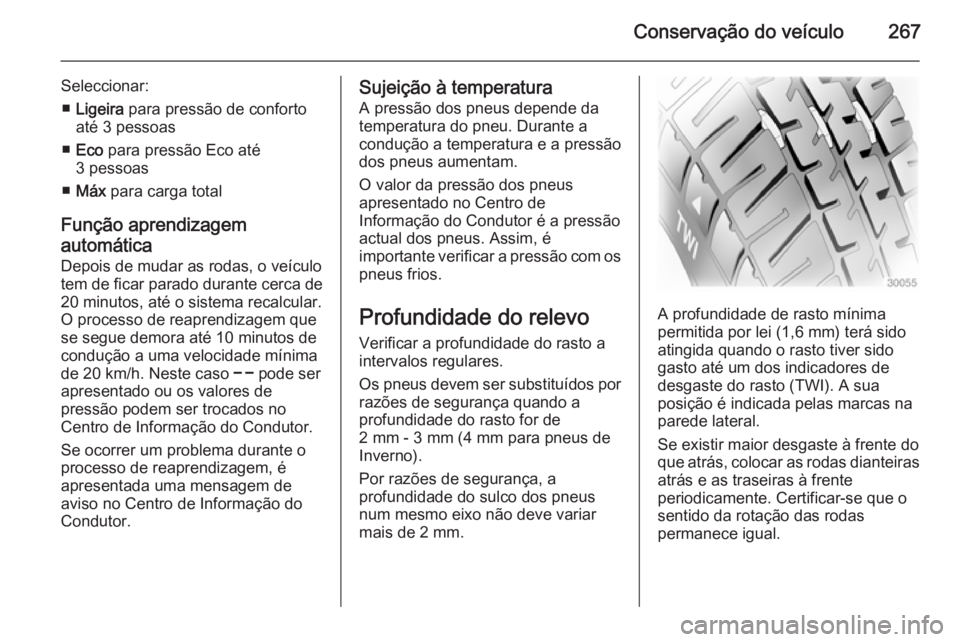 OPEL INSIGNIA 2014 Manual de Instruções (in Portugues) Conservação do veículo267
Seleccionar:■ Ligeira para pressão de conforto
até 3 pessoas
■ Eco para pressão Eco até
3 pessoas
■ Máx para carga total
Função aprendizagem
automática De OPEL INSIGNIA 2014 Manual de Instruções (in Portugues) Conservação do veículo267
Seleccionar:■ Ligeira para pressão de conforto
até 3 pessoas
■ Eco para pressão Eco até
3 pessoas
■ Máx para carga total
Função aprendizagem
automática De