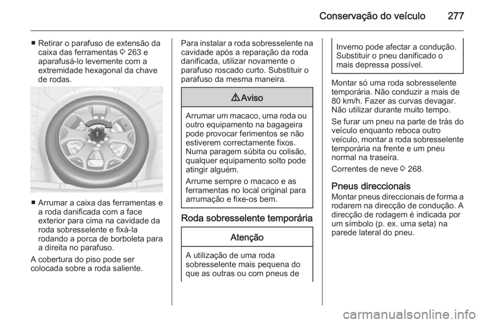 OPEL INSIGNIA 2014 Manual de Instruções (in Portugues) Conservação do veículo277
■ Retirar o parafuso de extensão dacaixa das ferramentas 3 263 e
aparafusá-lo levemente com a
extremidade hexagonal da chave
de rodas.
■ Arrumar a caixa das ferrame OPEL INSIGNIA 2014 Manual de Instruções (in Portugues) Conservação do veículo277
■ Retirar o parafuso de extensão dacaixa das ferramentas 3 263 e
aparafusá-lo levemente com a
extremidade hexagonal da chave
de rodas.
■ Arrumar a caixa das ferrame