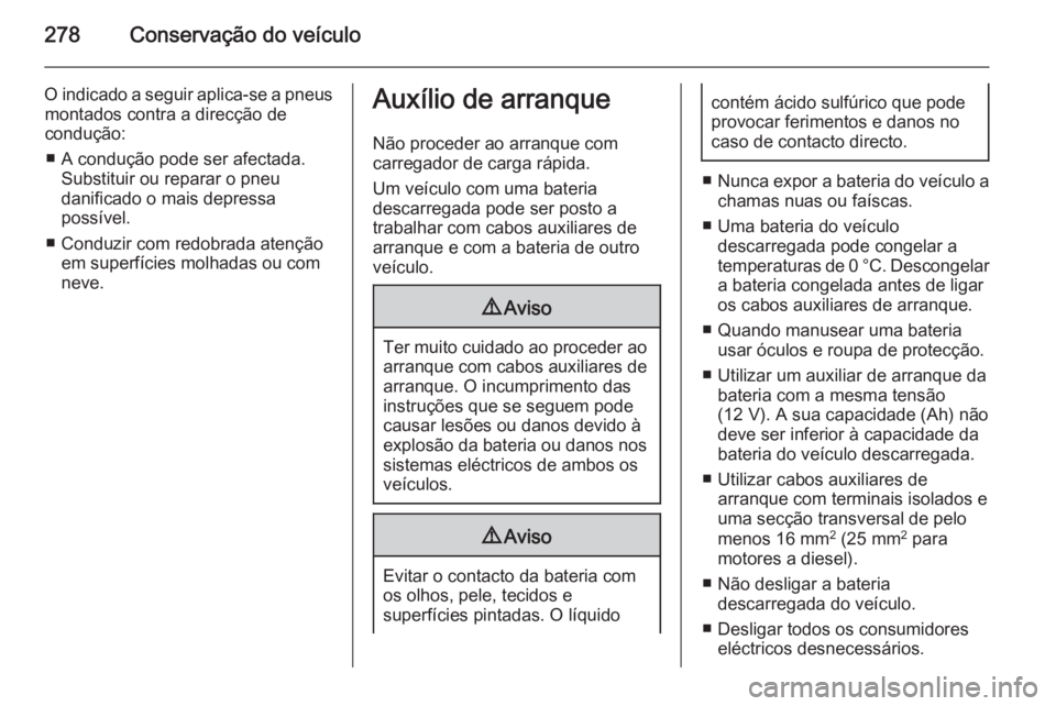 OPEL INSIGNIA 2014 Manual de Instruções (in Portugues) 278Conservação do veículo
O indicado a seguir aplica-se a pneusmontados contra a direcção de
condução:
■ A condução pode ser afectada. Substituir ou reparar o pneu
danificado o mais depress OPEL INSIGNIA 2014 Manual de Instruções (in Portugues) 278Conservação do veículo
O indicado a seguir aplica-se a pneusmontados contra a direcção de
condução:
■ A condução pode ser afectada. Substituir ou reparar o pneu
danificado o mais depress