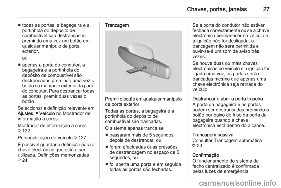 OPEL INSIGNIA 2014 Manual de Instruções (in Portugues) Chaves, portas, janelas27
■ todas as portas, a bagageira e aportinhola do depósito de
combustível são destrancadas
premindo uma vez um botão em
qualquer manípulo de porta
exterior,
ou
■ apena OPEL INSIGNIA 2014 Manual de Instruções (in Portugues) Chaves, portas, janelas27
■ todas as portas, a bagageira e aportinhola do depósito de
combustível são destrancadas
premindo uma vez um botão em
qualquer manípulo de porta
exterior,
ou
■ apena