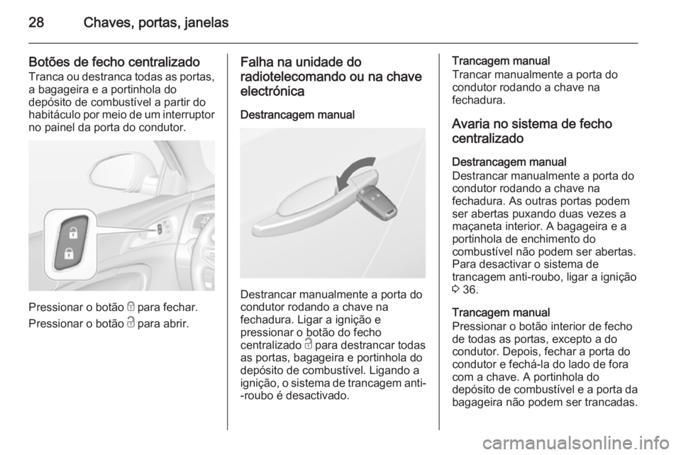 OPEL INSIGNIA 2014 Manual de Instruções (in Portugues) 28Chaves, portas, janelas
Botões de fecho centralizadoTranca ou destranca todas as portas,
a bagageira e a portinhola do
depósito de combustível a partir do
habitáculo por meio de um interruptor
n OPEL INSIGNIA 2014 Manual de Instruções (in Portugues) 28Chaves, portas, janelas
Botões de fecho centralizadoTranca ou destranca todas as portas,
a bagageira e a portinhola do
depósito de combustível a partir do
habitáculo por meio de um interruptor
n
