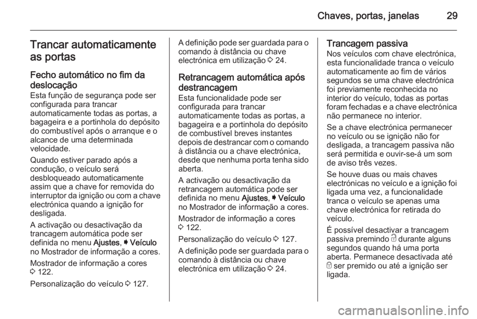 OPEL INSIGNIA 2014  Manual de Instruções (in Portugues) Chaves, portas, janelas29Trancar automaticamenteas portas
Fecho automático no fim da
deslocação
Esta função de segurança pode ser
configurada para trancar
automaticamente todas as portas, a
baga