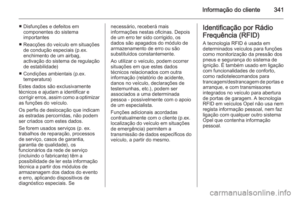OPEL INSIGNIA 2014  Manual de Instruções (in Portugues) Informação do cliente341
■ Disfunções e defeitos emcomponentes do sistema
importantes
■ Reacções do veículo em situações
de condução especiais (p.ex.
enchimento de um airbag,
activaçã