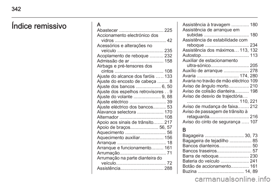 OPEL INSIGNIA 2014  Manual de Instruções (in Portugues) 342Índice remissivoAAbastecer  .................................. 225
Accionamento electrónico dos vidros ........................................ 42
Acessórios e alterações no veículo  ........