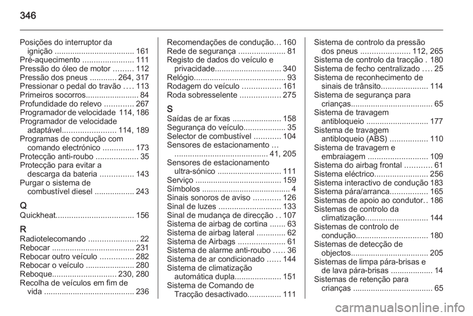 OPEL INSIGNIA 2014  Manual de Instruções (in Portugues) 346
Posições do interruptor daignição  .................................... 161
Pré-aquecimento  .......................111
Pressão do óleo de motor  .........112
Pressão dos pneus  ..........