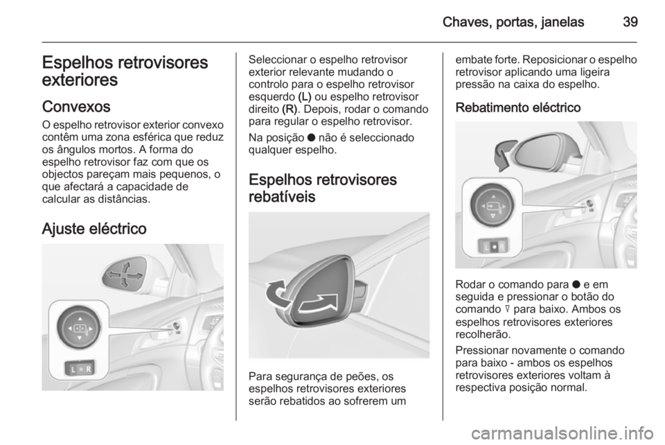 OPEL INSIGNIA 2014  Manual de Instruções (in Portugues) Chaves, portas, janelas39Espelhos retrovisores
exteriores
Convexos
O espelho retrovisor exterior convexo contêm uma zona esférica que reduz
os ângulos mortos. A forma do
espelho retrovisor faz com 