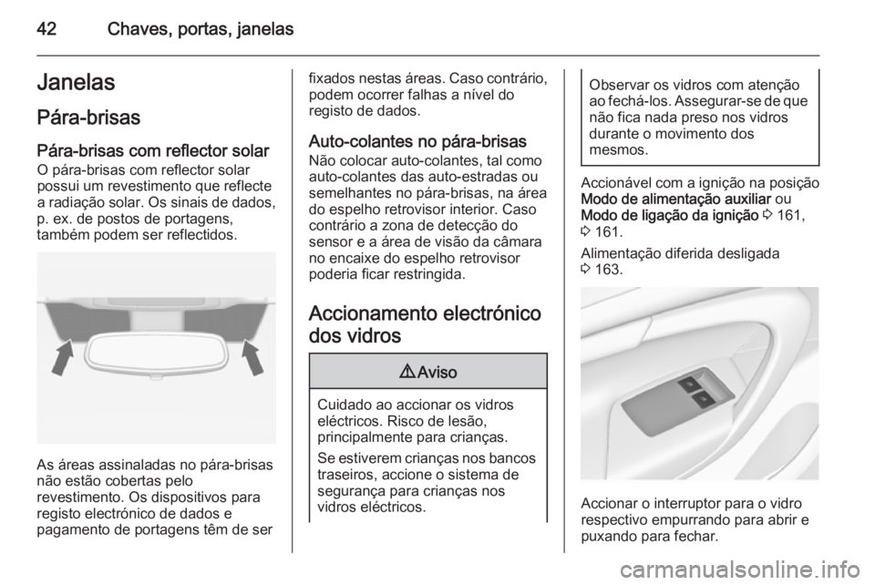 OPEL INSIGNIA 2014  Manual de Instruções (in Portugues) 42Chaves, portas, janelasJanelasPára-brisas
Pára-brisas com reflector solar O pára-brisas com reflector solar possui um revestimento que reflecte
a radiação solar. Os sinais de dados,
p. ex. de p