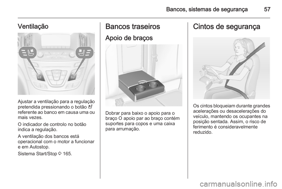 OPEL INSIGNIA 2014 Manual de Instruções (in Portugues) Bancos, sistemas de segurança57Ventilação
Ajustar a ventilação para a regulação
pretendida pressionando o botão A
referente ao banco em causa uma ou mais vezes.
O indicador de controlo no bot OPEL INSIGNIA 2014 Manual de Instruções (in Portugues) Bancos, sistemas de segurança57Ventilação
Ajustar a ventilação para a regulação
pretendida pressionando o botão A
referente ao banco em causa uma ou mais vezes.
O indicador de controlo no bot