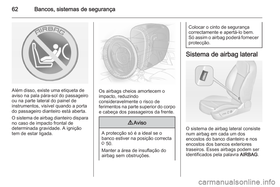 OPEL INSIGNIA 2014 Manual de Instruções (in Portugues) 62Bancos, sistemas de segurança
Além disso, existe uma etiqueta de
aviso na pala pára-sol do passageiro
ou na parte lateral do painel de
instrumentos, visível quando a porta
do passageiro dianteir OPEL INSIGNIA 2014 Manual de Instruções (in Portugues) 62Bancos, sistemas de segurança
Além disso, existe uma etiqueta de
aviso na pala pára-sol do passageiro
ou na parte lateral do painel de
instrumentos, visível quando a porta
do passageiro dianteir