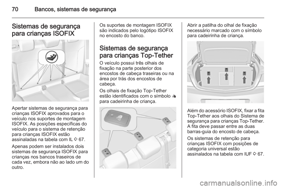 OPEL INSIGNIA 2014 Manual de Instruções (in Portugues) 70Bancos, sistemas de segurançaSistemas de segurança
para crianças ISOFIX
Apertar sistemas de segurança para
crianças ISOFIX aprovados para o
veículo nos suportes de montagem
ISOFIX. As posiçõ OPEL INSIGNIA 2014 Manual de Instruções (in Portugues) 70Bancos, sistemas de segurançaSistemas de segurança
para crianças ISOFIX
Apertar sistemas de segurança para
crianças ISOFIX aprovados para o
veículo nos suportes de montagem
ISOFIX. As posiçõ
