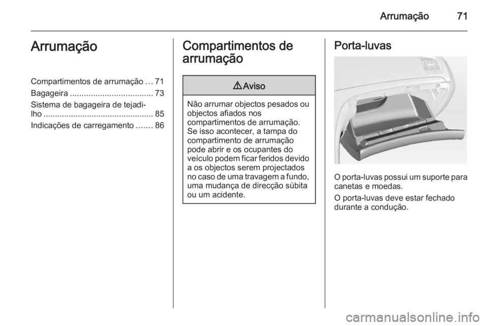 OPEL INSIGNIA 2014 Manual de Instruções (in Portugues) Arrumação71ArrumaçãoCompartimentos de arrumação...71
Bagageira .................................... 73
Sistema de bagageira de tejadi‐
lho ................................................ 85
I OPEL INSIGNIA 2014 Manual de Instruções (in Portugues) Arrumação71ArrumaçãoCompartimentos de arrumação...71
Bagageira .................................... 73
Sistema de bagageira de tejadi‐
lho ................................................ 85
I