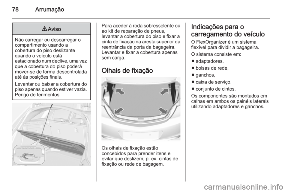 OPEL INSIGNIA 2014 Manual de Instruções (in Portugues) 78Arrumação9Aviso
Não carregar ou descarregar o
compartimento usando a
cobertura do piso deslizante
quando o veículo está
estacionado num declive, uma vez que a cobertura do piso poderá
mover-se OPEL INSIGNIA 2014 Manual de Instruções (in Portugues) 78Arrumação9Aviso
Não carregar ou descarregar o
compartimento usando a
cobertura do piso deslizante
quando o veículo está
estacionado num declive, uma vez que a cobertura do piso poderá
mover-se