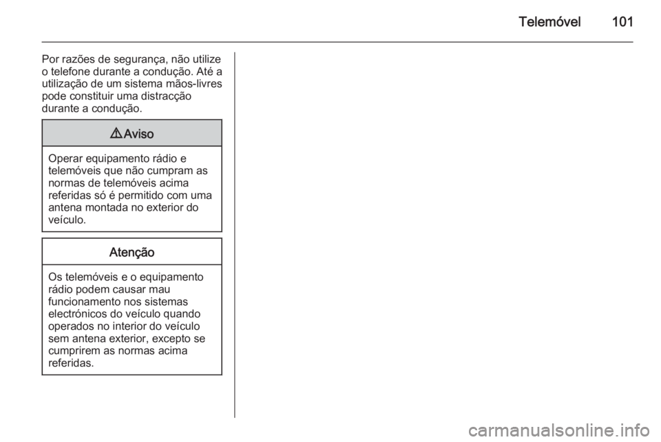 OPEL INSIGNIA 2014.5 Manual de Informação e Lazer (in Portugues) Telemóvel101
Por razões de segurança, não utilize
o telefone durante a condução. Até a
utilização de um sistema mãos-livres
pode constituir uma distracção
durante a condução.9 Aviso
Oper OPEL INSIGNIA 2014.5 Manual de Informação e Lazer (in Portugues) Telemóvel101
Por razões de segurança, não utilize
o telefone durante a condução. Até a
utilização de um sistema mãos-livres
pode constituir uma distracção
durante a condução.9 Aviso
Oper