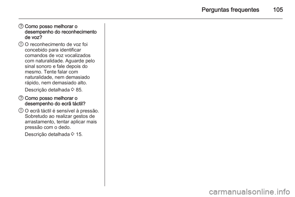 OPEL INSIGNIA 2014.5 Manual de Informação e Lazer (in Portugues) Perguntas frequentes105
?Como posso melhorar o
desempenho do reconhecimento
de voz?
! O reconhecimento de voz foi
concebido para identificar
comandos de voz vocalizados
com naturalidade. Aguarde pelo
OPEL INSIGNIA 2014.5 Manual de Informação e Lazer (in Portugues) Perguntas frequentes105
?Como posso melhorar o
desempenho do reconhecimento
de voz?
! O reconhecimento de voz foi
concebido para identificar
comandos de voz vocalizados
com naturalidade. Aguarde pelo