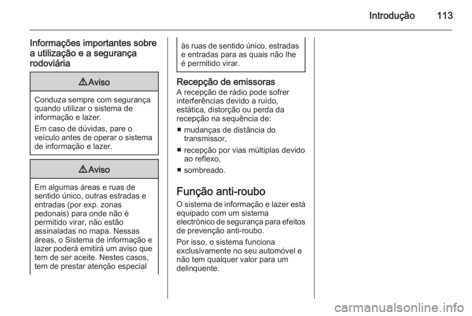 OPEL INSIGNIA 2014.5 Manual de Informação e Lazer (in Portugues) Introdução113
Informações importantes sobre
a utilização e a segurança
rodoviária9 Aviso
Conduza sempre com segurança
quando utilizar o sistema de
informação e lazer.
Em caso de dúvidas, p OPEL INSIGNIA 2014.5 Manual de Informação e Lazer (in Portugues) Introdução113
Informações importantes sobre
a utilização e a segurança
rodoviária9 Aviso
Conduza sempre com segurança
quando utilizar o sistema de
informação e lazer.
Em caso de dúvidas, p